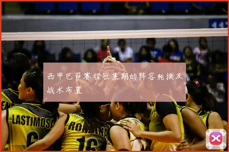 西甲巴萨赛程密集期的阵容轮换及战术布置